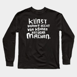 Kunst kommt von Machen Long Sleeve T-Shirt